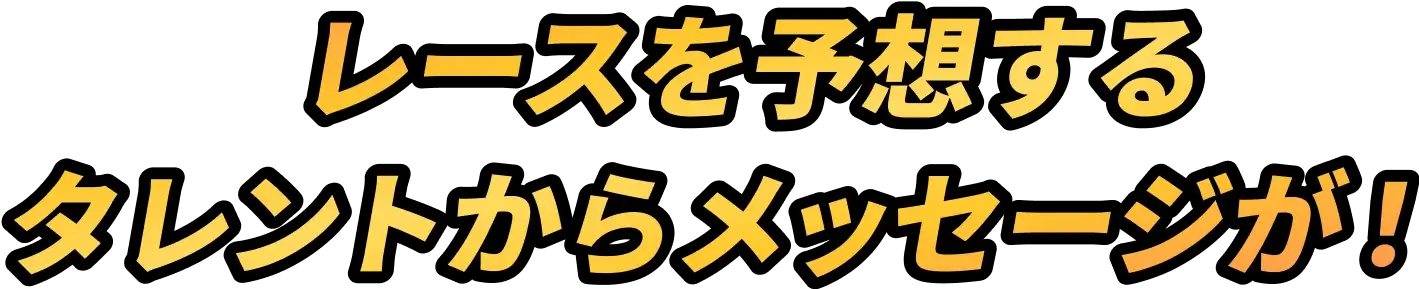 レースを予想するタレントからメッセージが!
